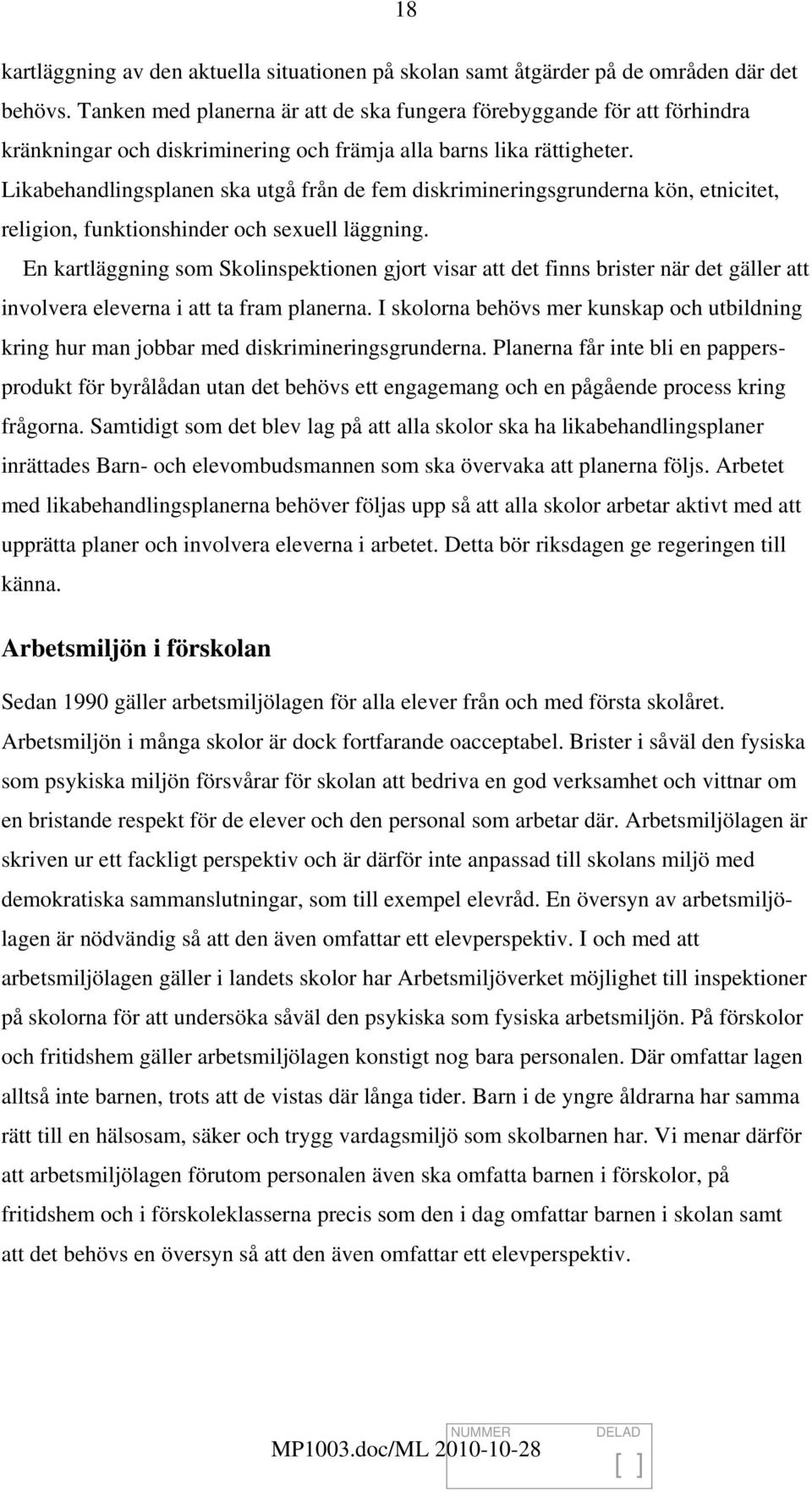 Likabehandlingsplanen ska utgå från de fem diskrimineringsgrunderna kön, etnicitet, religion, funktionshinder och sexuell läggning.