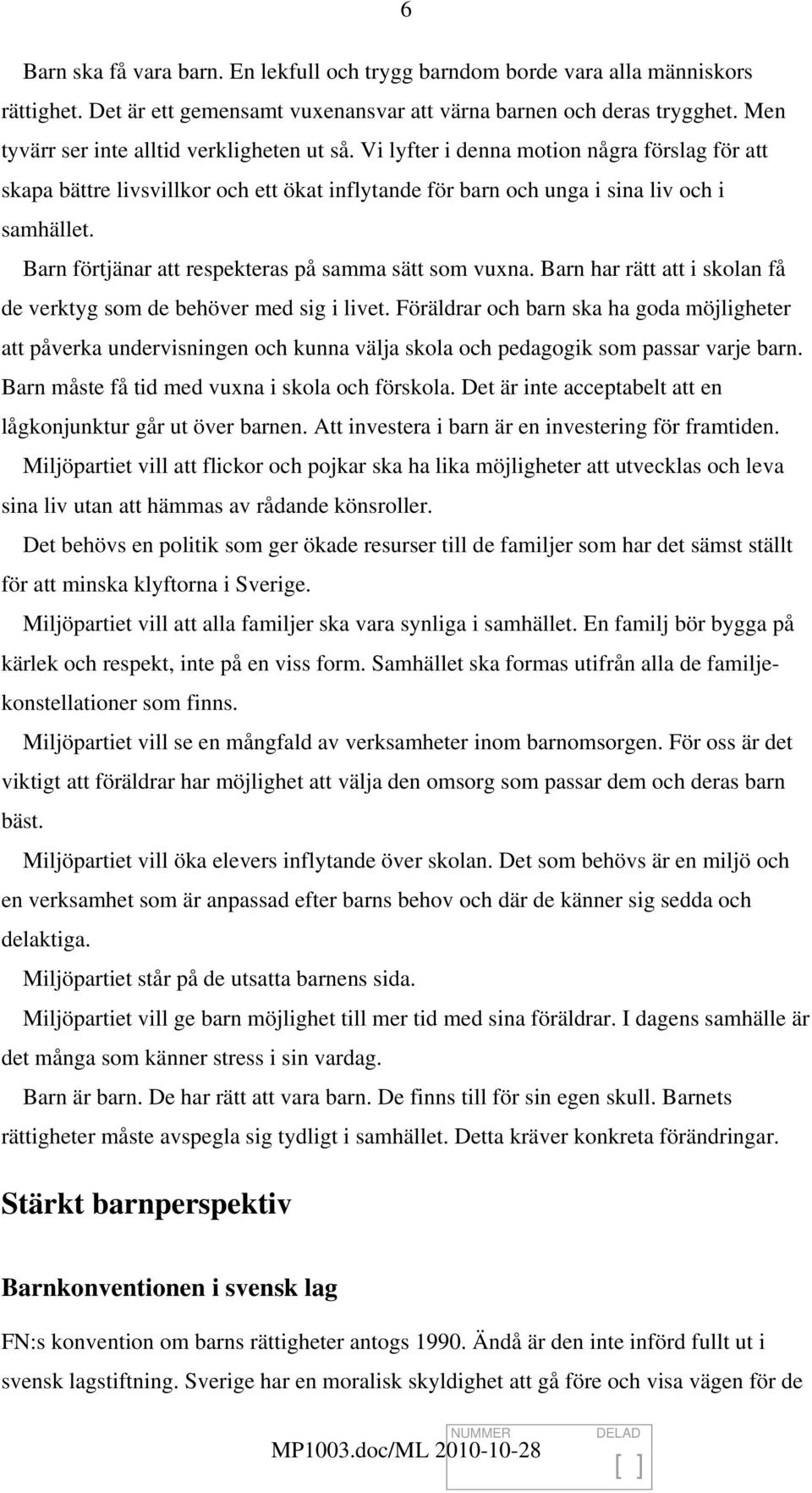 Barn förtjänar att respekteras på samma sätt som vuxna. Barn har rätt att i skolan få de verktyg som de behöver med sig i livet.