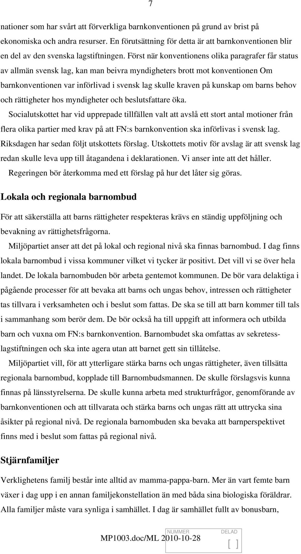 Först när konventionens olika paragrafer får status av allmän svensk lag, kan man beivra myndigheters brott mot konventionen Om barnkonventionen var införlivad i svensk lag skulle kraven på kunskap