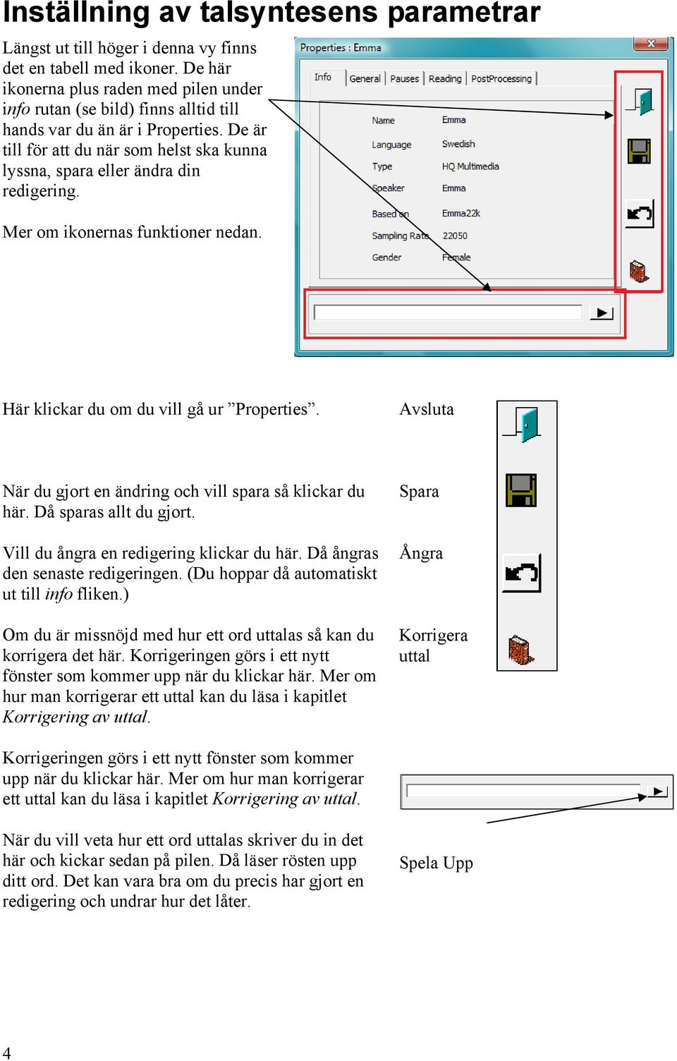 De är till för att du när som helst ska kunna lyssna, spara eller ändra din redigering. Mer om ikonernas funktioner nedan. Här klickar du om du vill gå ur Properties.