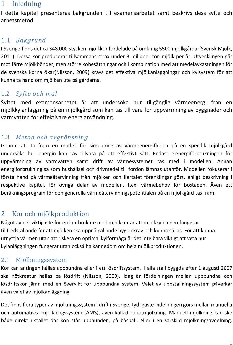 Utvecklingen går mot färre mjölkbönder, men större kobesättningar och i kombination med att medelavkastningen för de svenska korna ökar(nilsson, 2009) krävs det effektiva mjölkanläggningar och