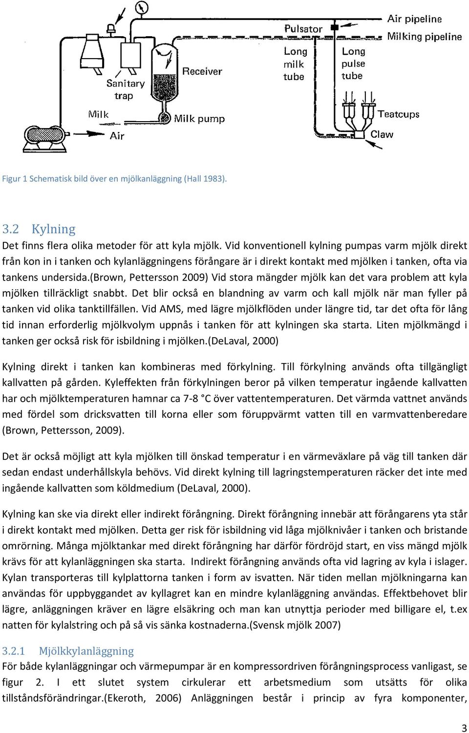 (brown, Pettersson 2009) Vid stora mängder mjölk kan det vara problem att kyla mjölken tillräckligt snabbt.