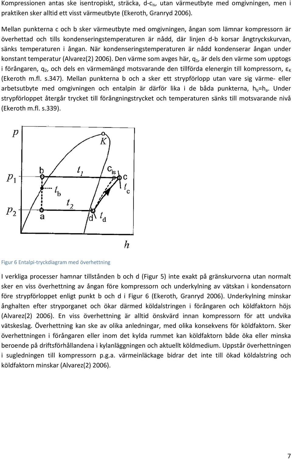 temperaturen i ångan. När kondenseringstemperaturen är nådd kondenserar ångan under konstant temperatur (Alvarez(2) 2006).