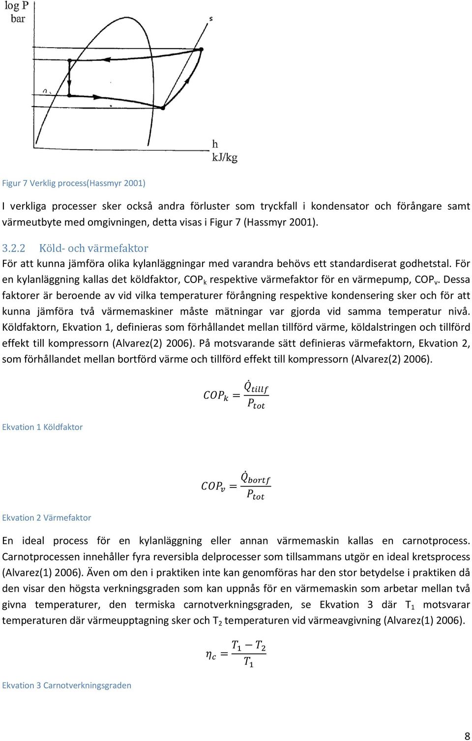 För en kylanläggning kallas det köldfaktor, COP k respektive värmefaktor för en värmepump, COP v.