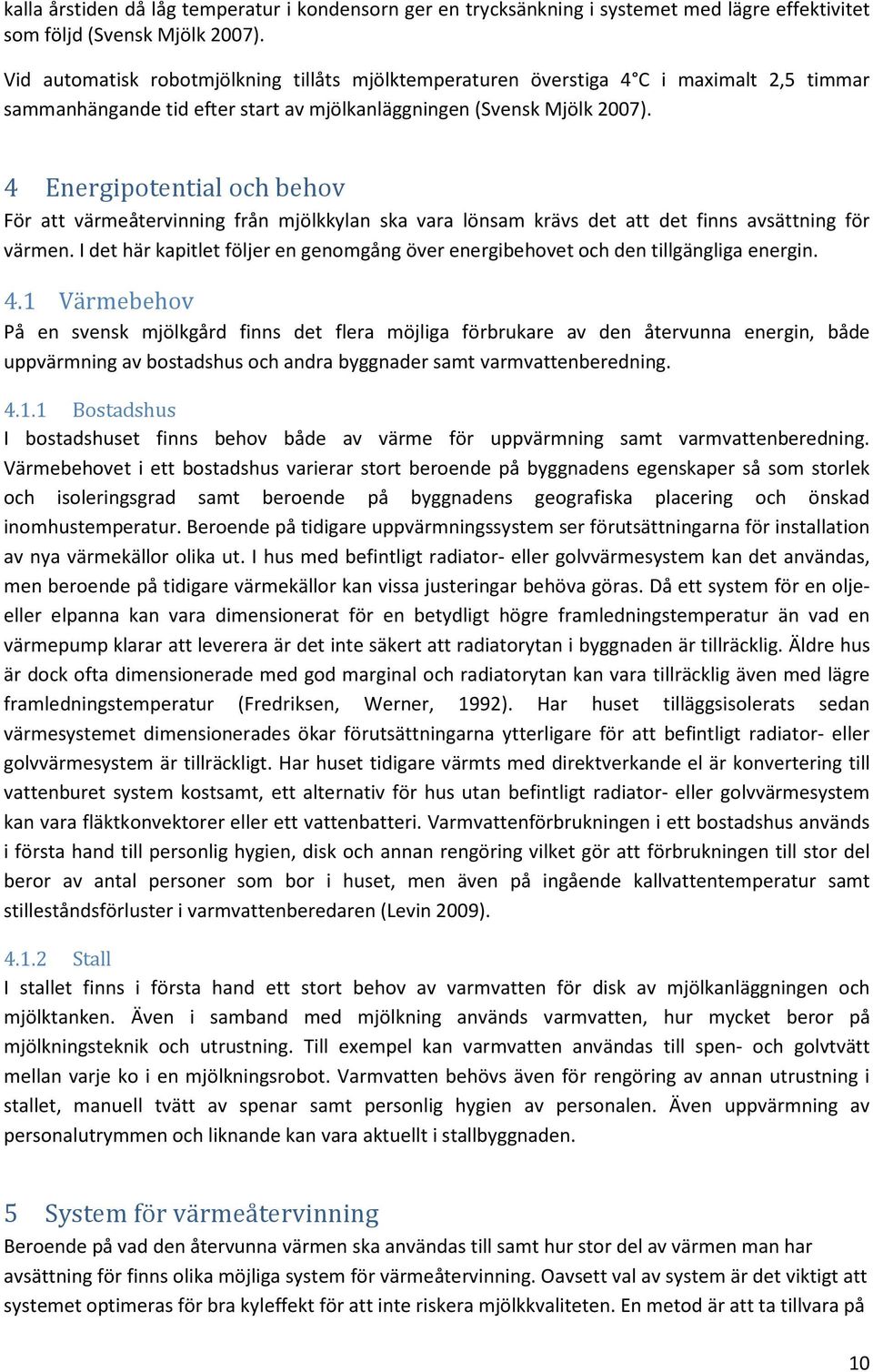 4 Energipotential och behov För att värmeåtervinning från mjölkkylan ska vara lönsam krävs det att det finns avsättning för värmen.