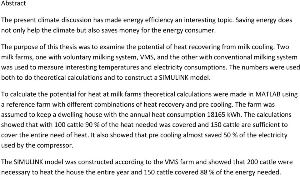 Two milk farms, one with voluntary milking system, VMS, and the other with conventional milking system was used to measure interesting temperatures and electricity consumptions.