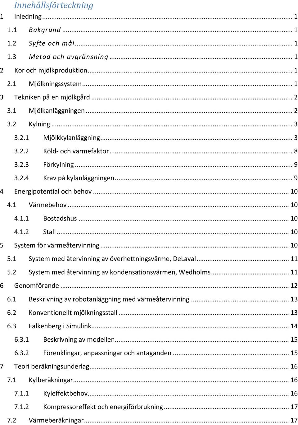 1 Värmebehov... 10 4.1.1 Bostadshus... 10 4.1.2 Stall... 10 5 System för värmeåtervinning... 10 5.1 System med återvinning av överhettningsvärme, DeLaval... 11 5.