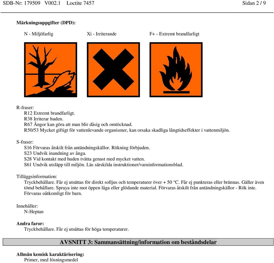 S-fraser: S16 Förvaras åtskilt från antändningskällor. Rökning förbjuden. S23 Undvik inandning av ånga. S28 Vid kontakt med huden tvätta genast med mycket vatten. S61 Undvik utsläpp till miljön.