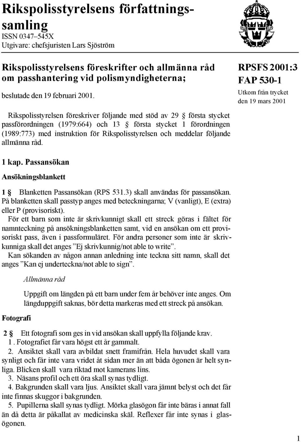 RPSFS 2001:3 FAP 530-1 Utkom från trycket den 19 mars 2001 Rikspolisstyrelsen föreskriver följande med stöd av 29 första stycket passförordningen (1979:664) och 13 första stycket 1 förordningen
