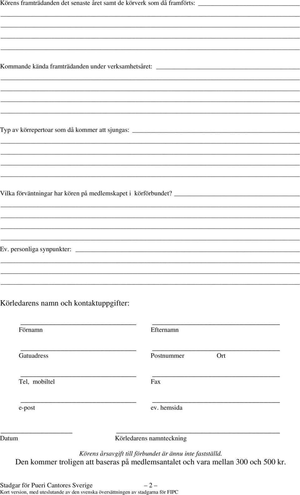 personliga synpunkter: Körledarens namn och kontaktuppgifter: Förnamn Efternamn Gatuadress Postnummer Ort Tel, mobiltel e-post Fax ev.