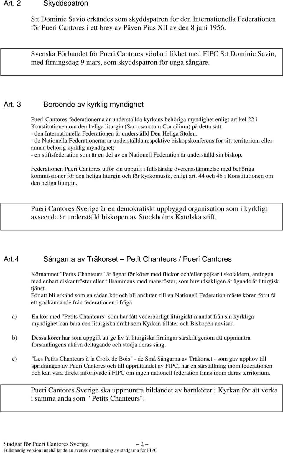 3 Beroende av kyrklig myndighet Pueri Cantores-federationerna är underställda kyrkans behöriga myndighet enligt artikel 22 i Konstitutionen om den heliga liturgin (Sacrosanctum Concilium) på detta