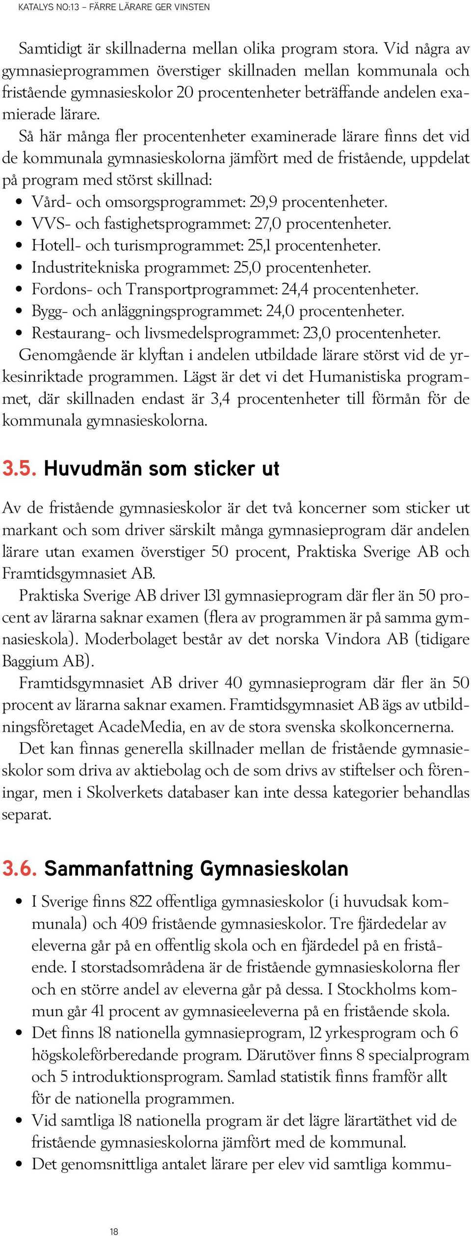 Så här många fler procentenheter examinerade lärare finns det vid de kommunala gymnasiena jämfört med de fristående, uppdelat på program med störst skillnad: Vård- och omsorgsprogrammet: 29,9