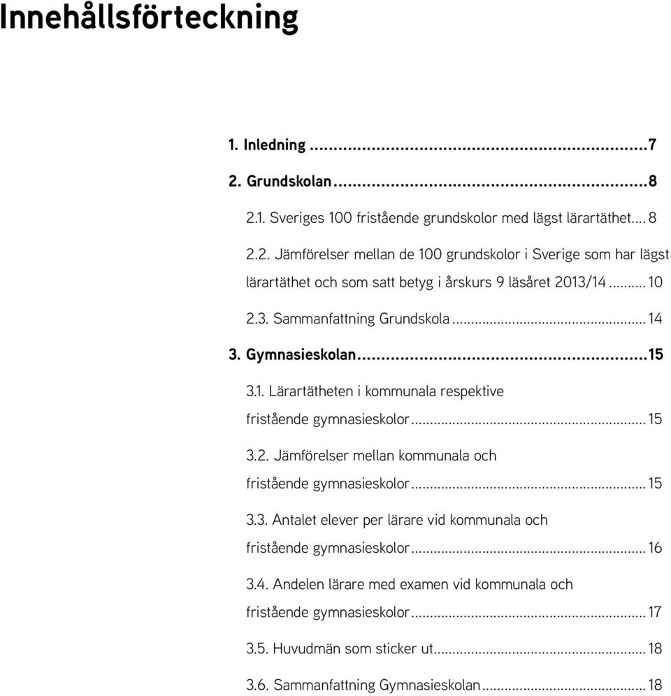 .. 15 3.3. Antalet elever per lärare vid kommunala och fristående gymnasie... 16 3.4. Andelen lärare med examen vid kommunala och fristående gymnasie... 17 3.5. Huvudmän som sticker ut.