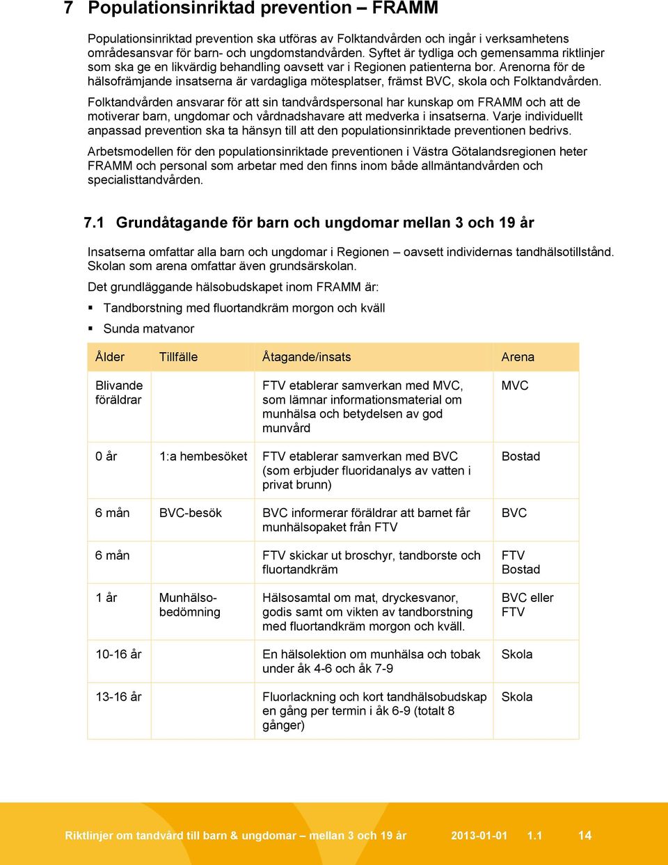 Arenorna för de hälsofrämjande insatserna är vardagliga mötesplatser, främst BVC, skola och Folktandvården.