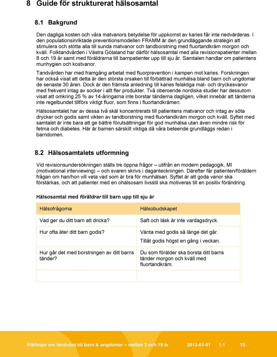 Folktandvården i Västra Götaland har därför hälsosamtal med alla revisionspatienter mellan 8 och 19 år samt med föräldrarna till barnpatienter upp till sju år.