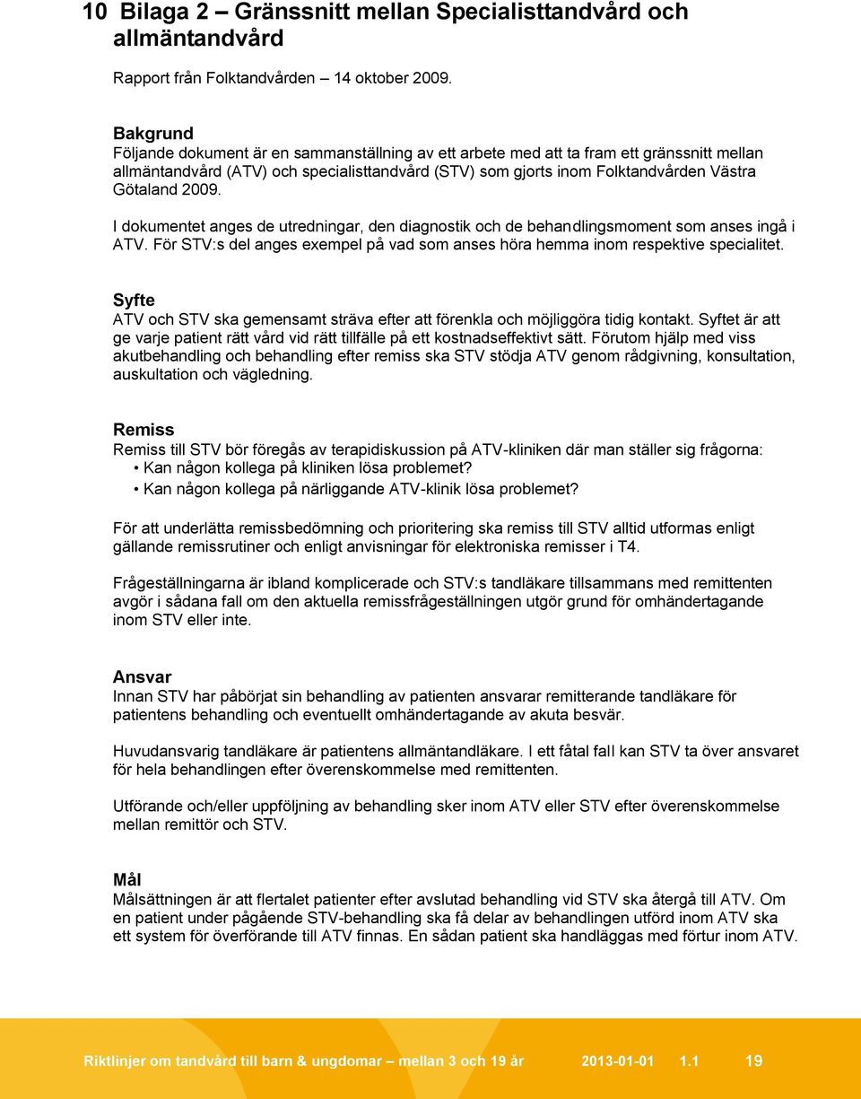 2009. I dokumentet anges de utredningar, den diagnostik och de behandlingsmoment som anses ingå i ATV. För STV:s del anges exempel på vad som anses höra hemma inom respektive specialitet.