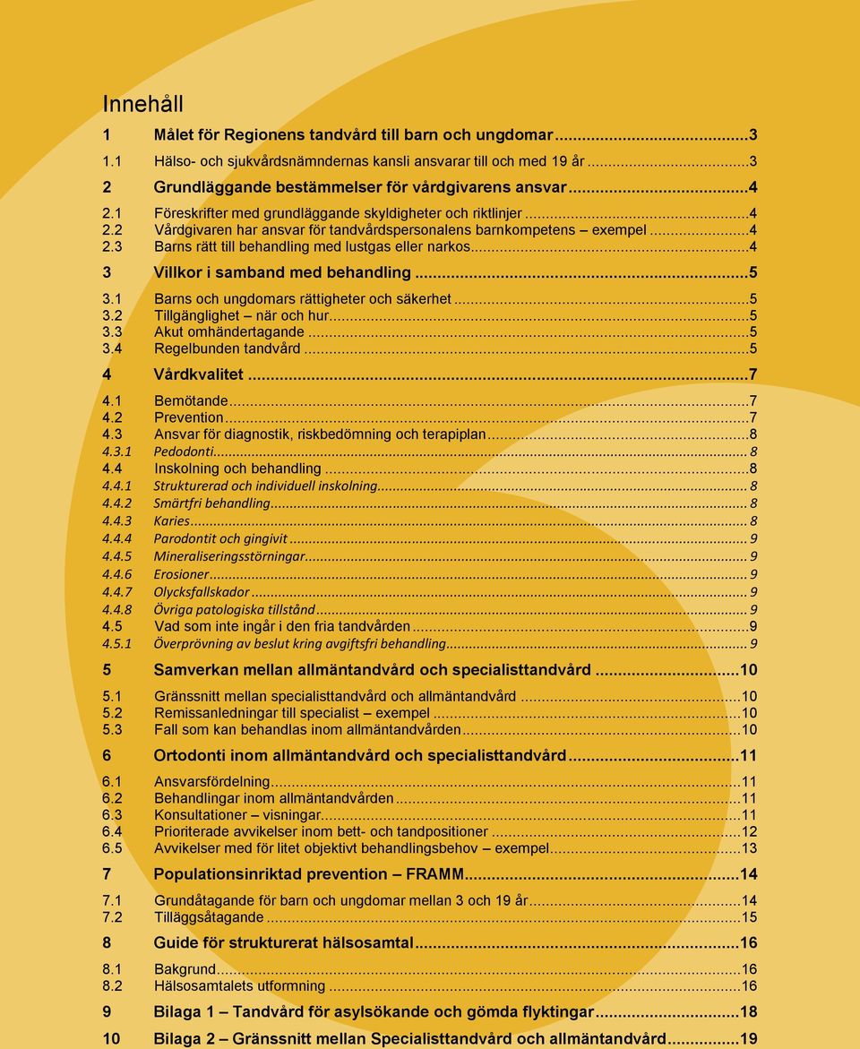 ..4 3 Villkor i samband med behandling...5 3.1 Barns och ungdomars rättigheter och säkerhet...5 3.2 Tillgänglighet när och hur...5 3.3 Akut omhändertagande...5 3.4 Regelbunden tandvård.