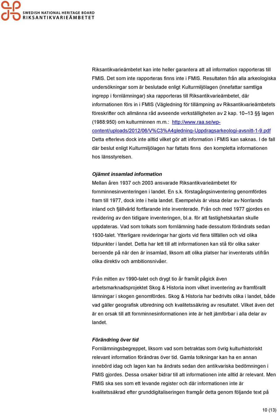 förs in i FMIS (Vägledning för tillämpning av Riksantikvarieämbetets föreskrifter och allmänna råd avseende verkställigheten av 2 kap. 10 13 lagen (1988:950) om kulturminnen m.m.: http://www.raa.