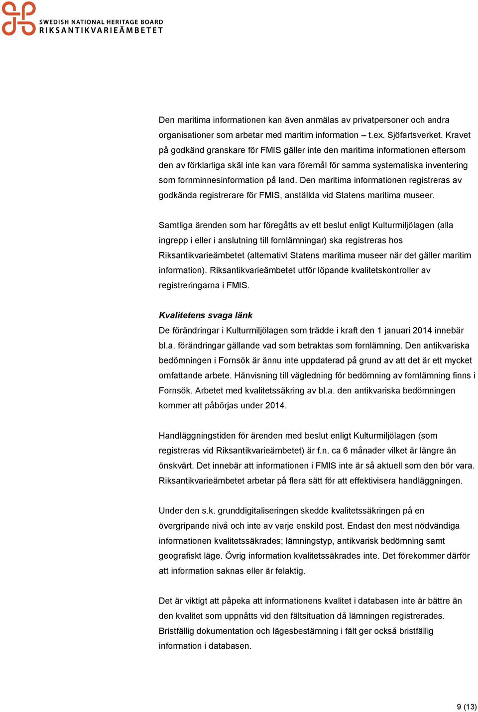 Den maritima informationen registreras av godkända registrerare för FMIS, anställda vid Statens maritima museer.