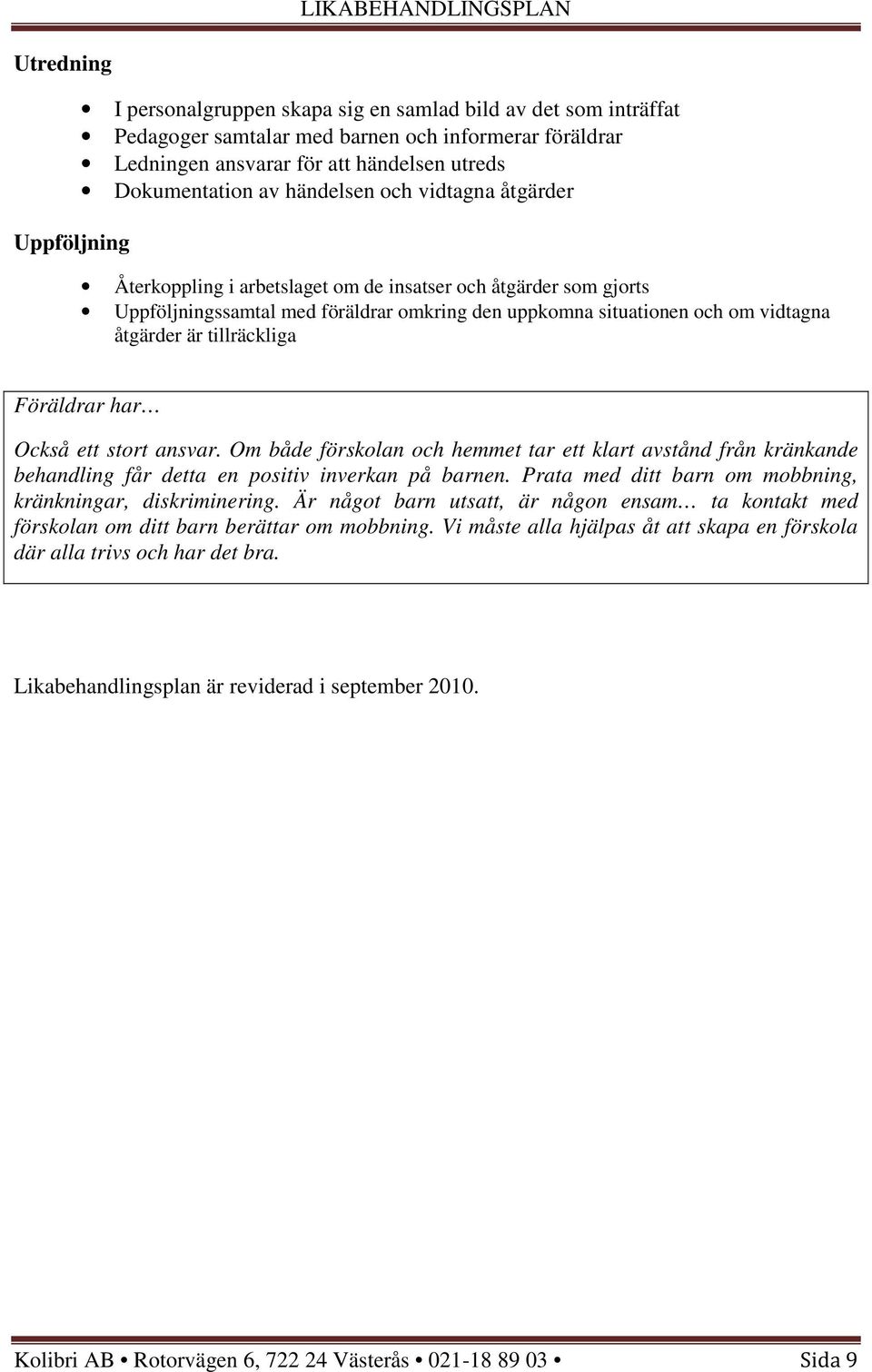 tillräckliga Föräldrar har Också ett stort ansvar. Om både förskolan och hemmet tar ett klart avstånd från kränkande behandling får detta en positiv inverkan på barnen.