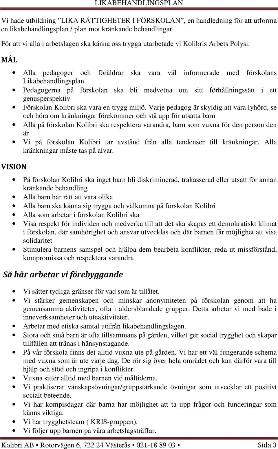 MÅL Alla pedagoger och föräldrar ska vara väl informerade med förskolans Likabehandlingsplan Pedagogerna på förskolan ska bli medvetna om sitt förhållningssätt i ett genusperspektiv Förskolan Kolibri