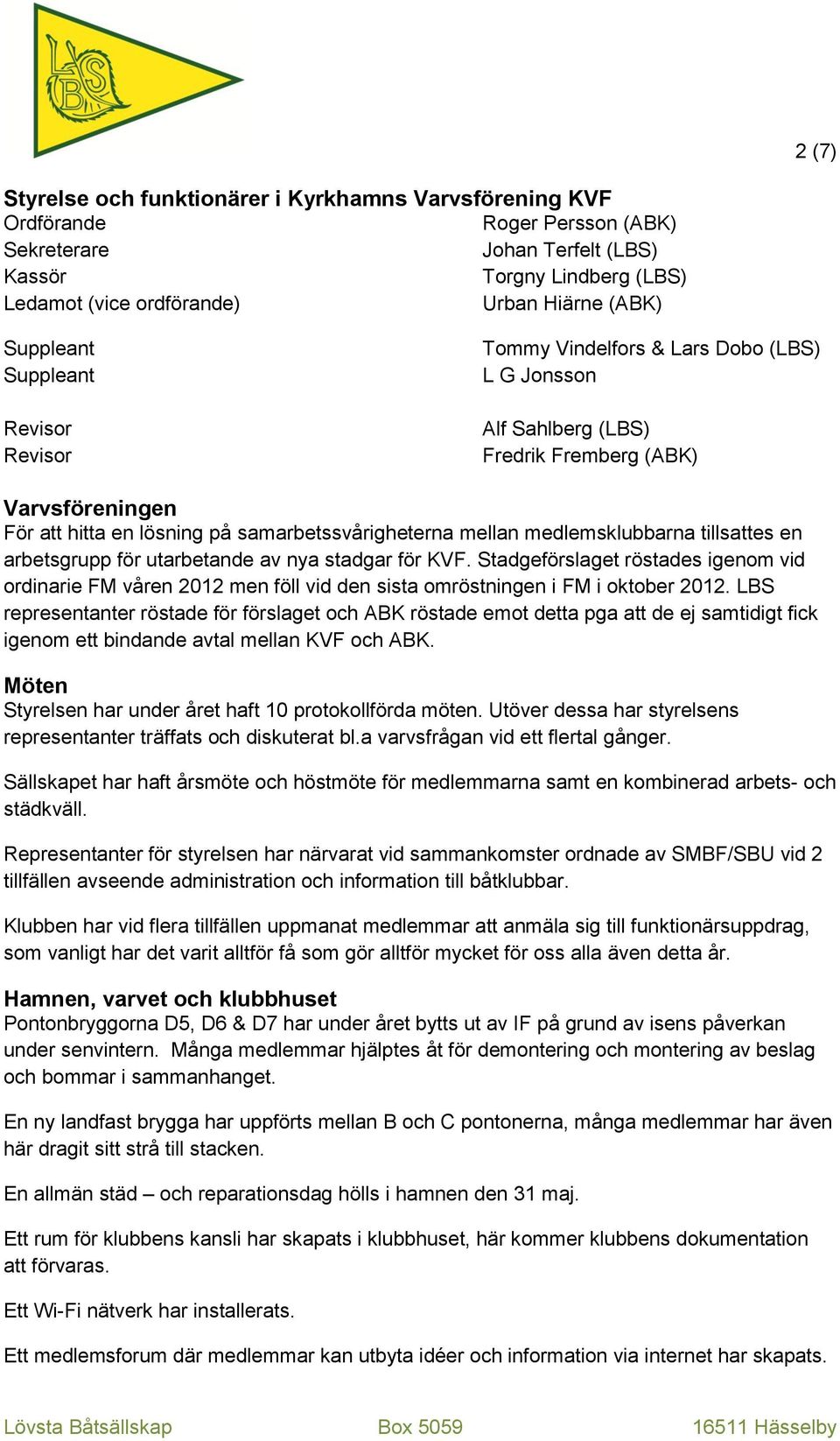 medlemsklubbarna tillsattes en arbetsgrupp för utarbetande av nya stadgar för KVF. Stadgeförslaget röstades igenom vid ordinarie FM våren 2012 men föll vid den sista omröstningen i FM i oktober 2012.