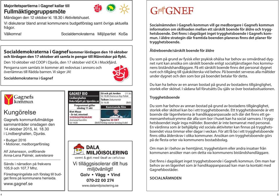 Den 10 oktober vid COOP i Djurås, den 17 oktober vid ICA i Mock ärd. Pengarna som samlats in kommer att redovisas i annons och överlämnas till Rädda barnen. Vi säger JA!