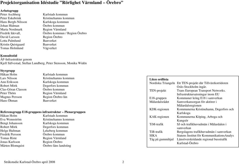 ÅF-Infrastruktur genom Kjell Säfvestad, Stellan Lundberg, Peter Stensson, Monika Widén Styrgrupp Håkan Holm Karlstads kommun Lars Nilsson Kristinehamns kommun Ann Eriksson Karlskoga kommun Robert