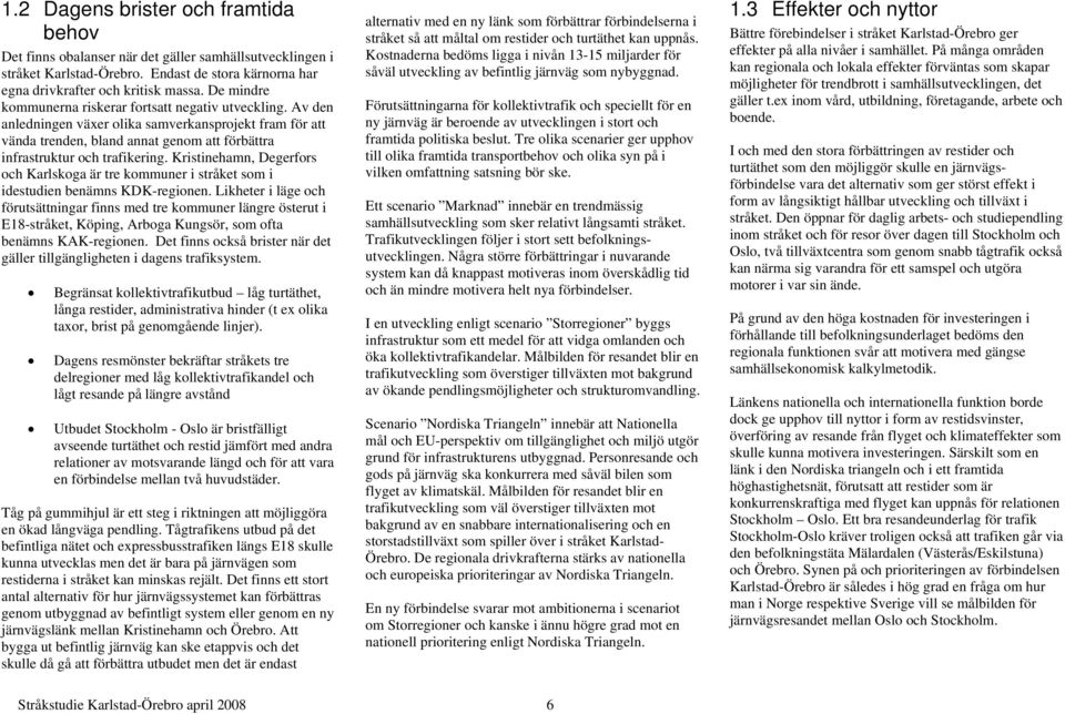Kristinehamn, Degerfors och Karlskoga är tre kommuner i stråket som i idestudien benämns KDK-regionen.