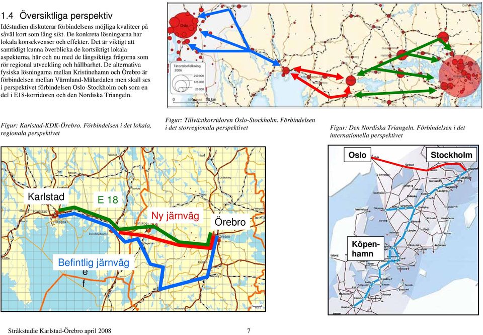 De alternativa fysiska lösningarna mellan Kristinehamn och Örebro är förbindelsen mellan Värmland-Mälardalen men skall ses i perspektivet förbindelsen Oslo-Stockholm och som en del i E18-korridoren