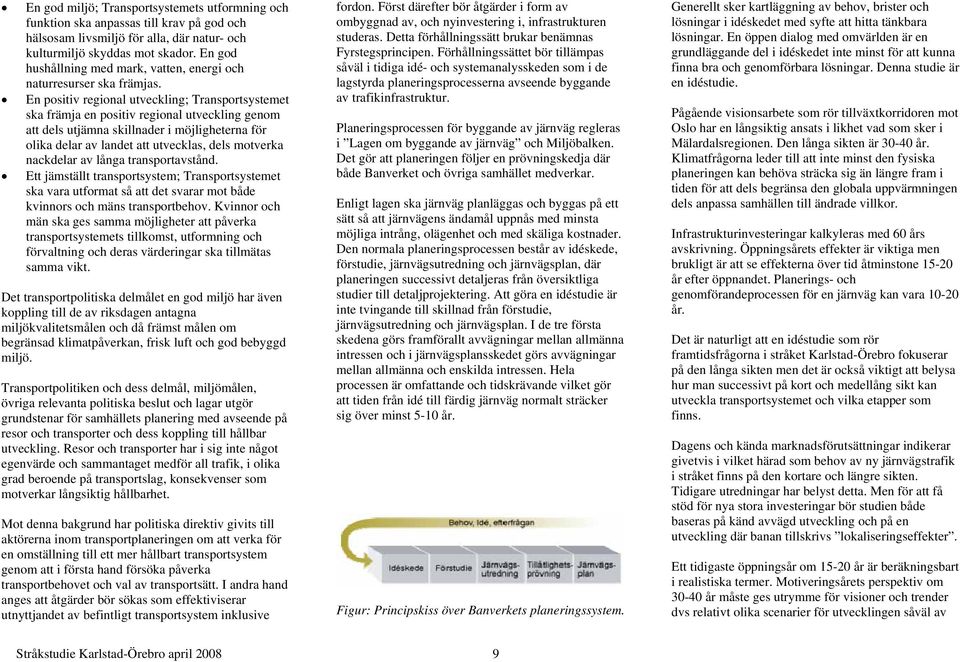 En positiv regional utveckling; Transportsystemet ska främja en positiv regional utveckling genom att dels utjämna skillnader i möjligheterna för olika delar av landet att utvecklas, dels motverka