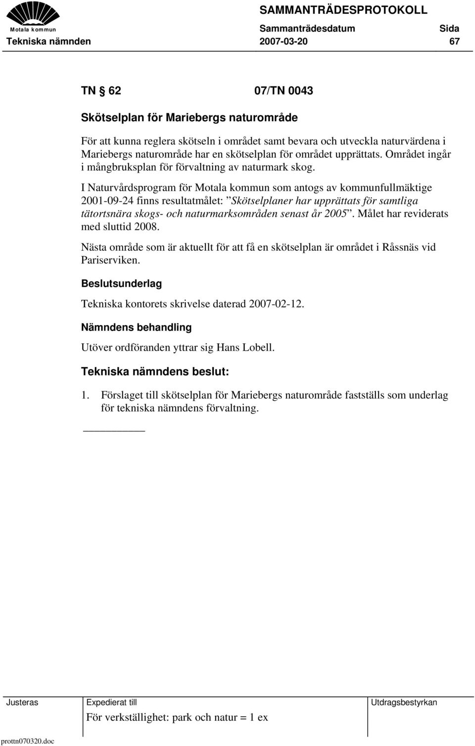 I Naturvårdsprogram för Motala kommun som antogs av kommunfullmäktige 2001-09-24 finns resultatmålet: Skötselplaner har upprättats för samtliga tätortsnära skogs- och naturmarksområden senast år 2005.