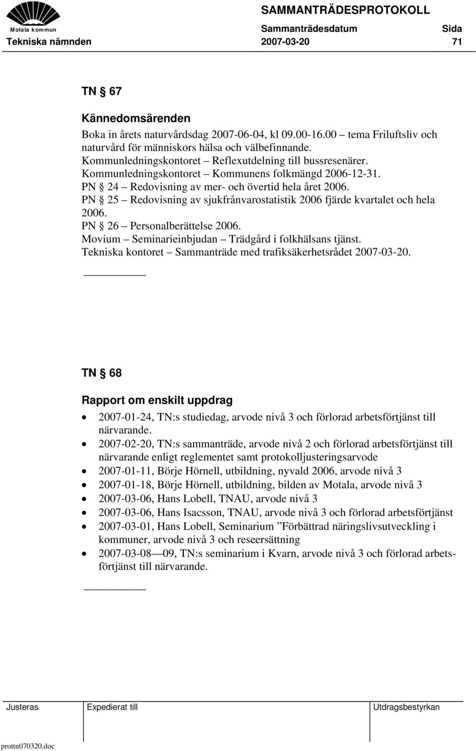 PN 25 Redovisning av sjukfrånvarostatistik 2006 fjärde kvartalet och hela 2006. PN 26 Personalberättelse 2006. Movium Seminarieinbjudan Trädgård i folkhälsans tjänst.