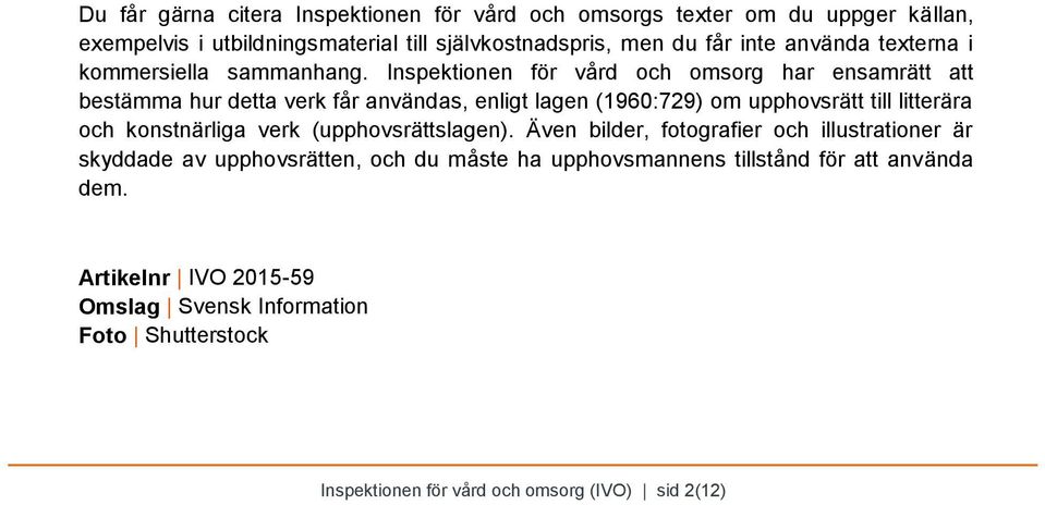 Inspektionen för vård och omsorg har ensamrätt att bestämma hur detta verk får användas, enligt lagen (1960:729) om upphovsrätt till litterära och