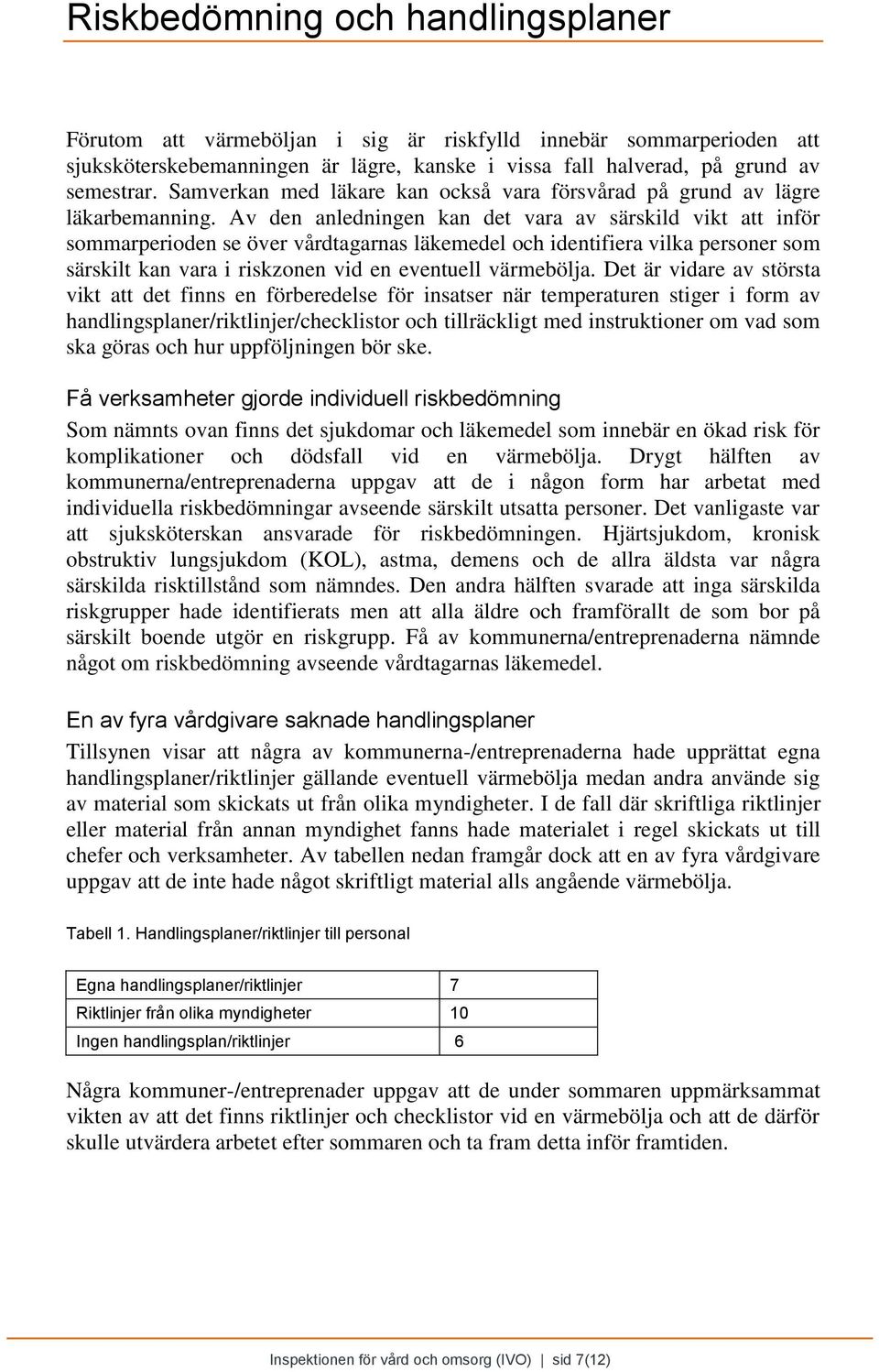 Av den anledningen kan det vara av särskild vikt att inför sommarperioden se över vårdtagarnas läkemedel och identifiera vilka personer som särskilt kan vara i riskzonen vid en eventuell värmebölja.