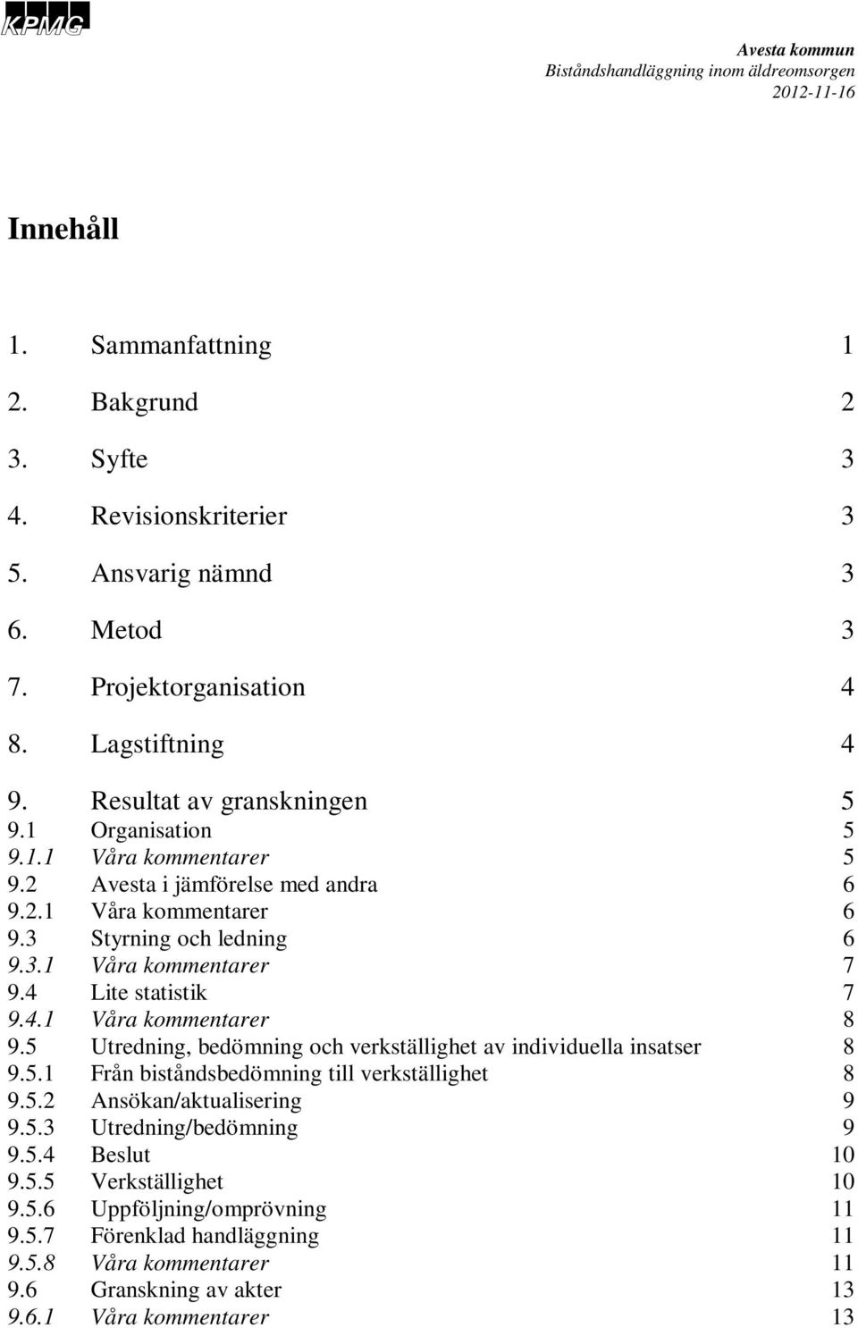 5 Utredning, bedömning och verkställighet av individuella insatser 8 9.5.1 Från biståndsbedömning till verkställighet 8 9.5.2 Ansökan/aktualisering 9 9.5.3 Utredning/bedömning 9 9.5.4 Beslut 10 9.