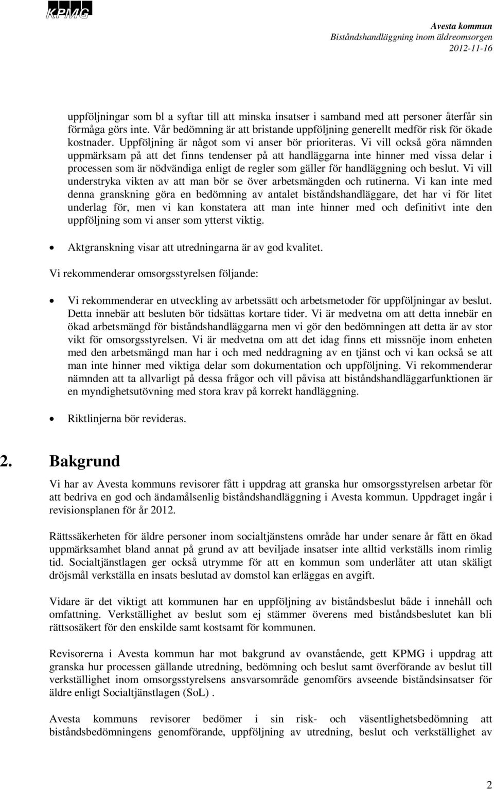 Vi vill också göra nämnden uppmärksam på att det finns tendenser på att handläggarna inte hinner med vissa delar i processen som är nödvändiga enligt de regler som gäller för handläggning och beslut.