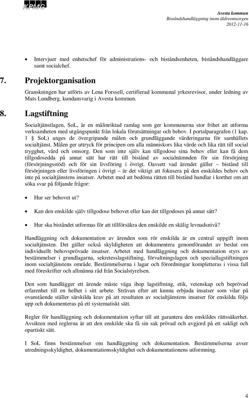 Lagstiftning Socialtjänstlagen, SoL, är en målinriktad ramlag som ger kommunerna stor frihet att utforma verksamheten med utgångspunkt från lokala förutsättningar och behov. I portalparagrafen (1 kap.