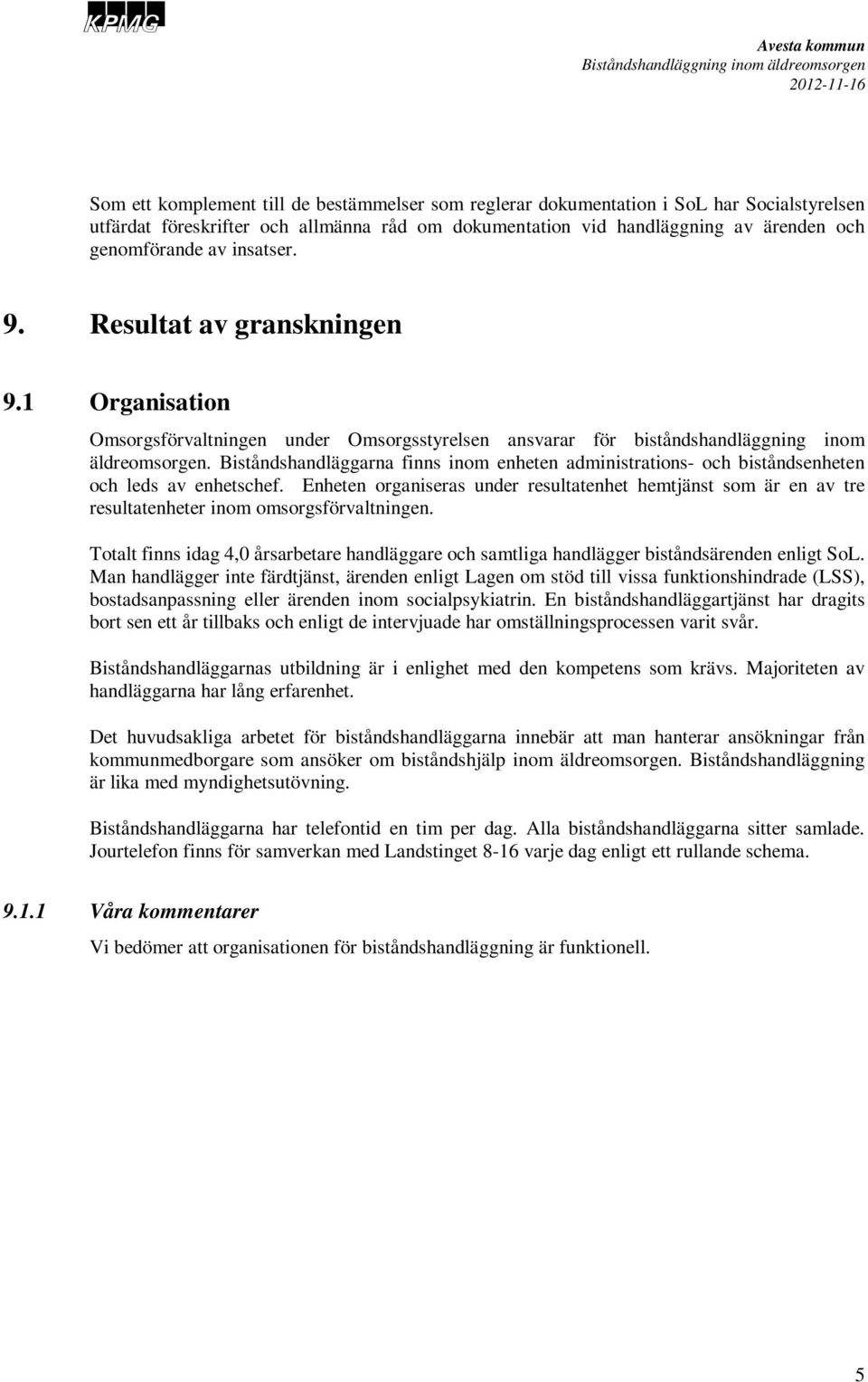 Biståndshandläggarna finns inom enheten administrations- och biståndsenheten och leds av enhetschef.