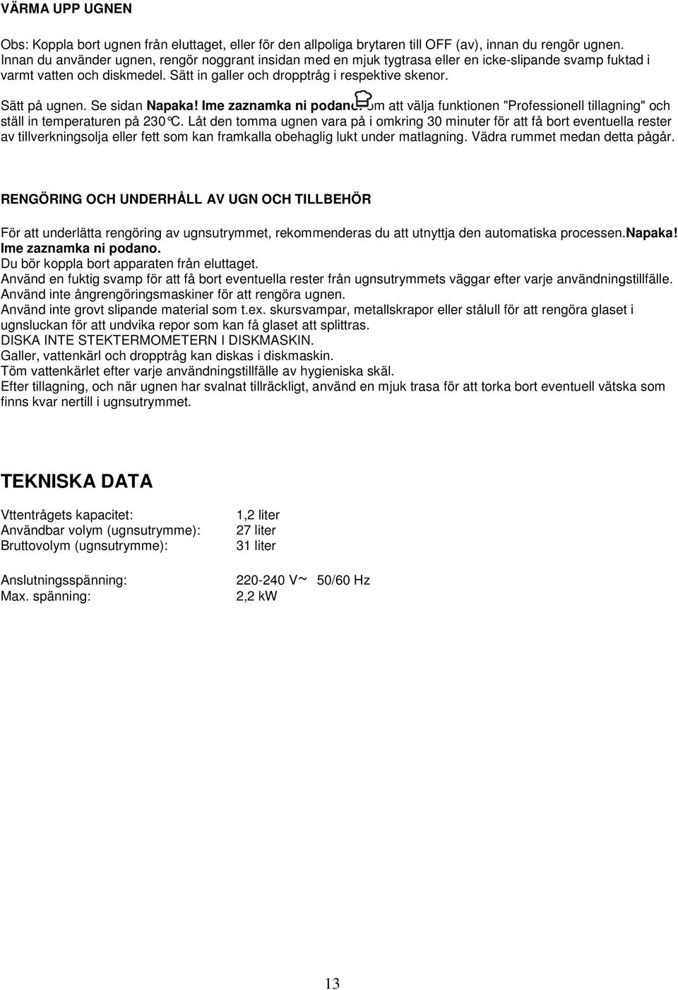 Se sidan Napaka! Ime zaznamka ni podano. om att välja funktionen "Professionell tillagning" och ställ in temperaturen på 230 C.
