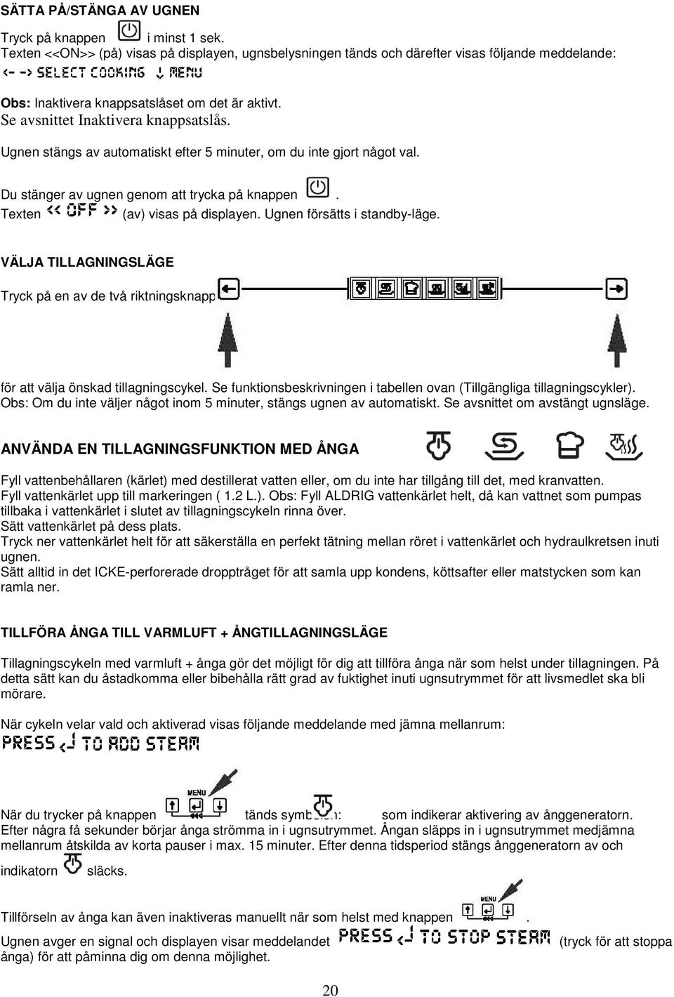 Ugnen stängs av automatiskt efter 5 minuter, om du inte gjort något val. Du stänger av ugnen genom att trycka på knappen. Texten (av) visas på displayen. Ugnen försätts i standby-läge.