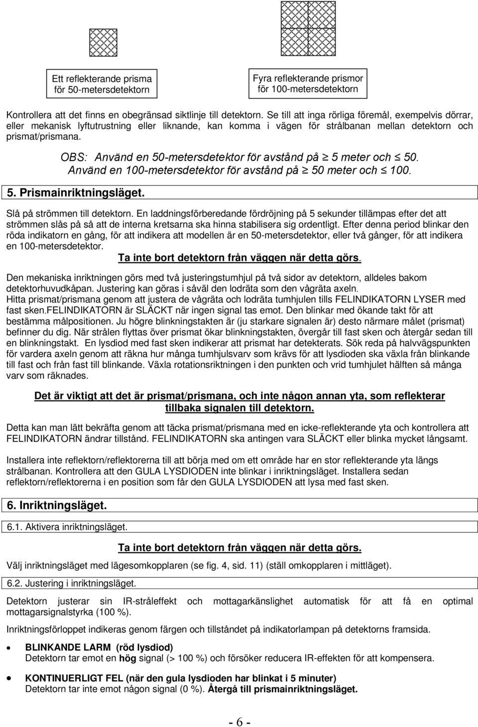 OBS: Använd en 50-metersdetektor för avstånd på 5 meter och 50. Använd en 100-metersdetektor för avstånd på 50 meter och 100. 5. Prismainriktningsläget. Slå på strömmen till detektorn.