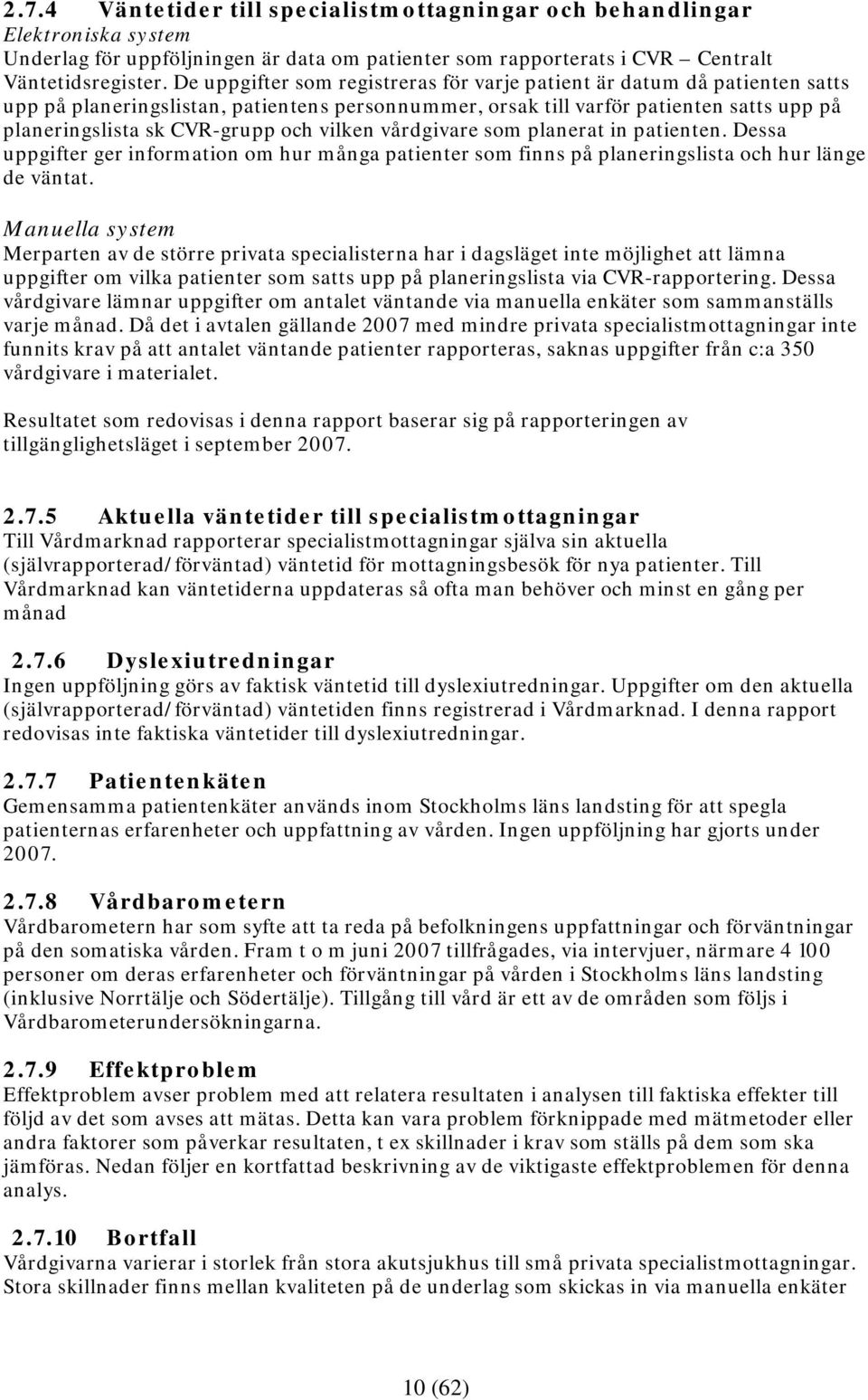 vilken vårdgivare som planerat in patienten. Dessa uppgifter ger information om hur många patienter som finns på planeringslista och hur länge de väntat.