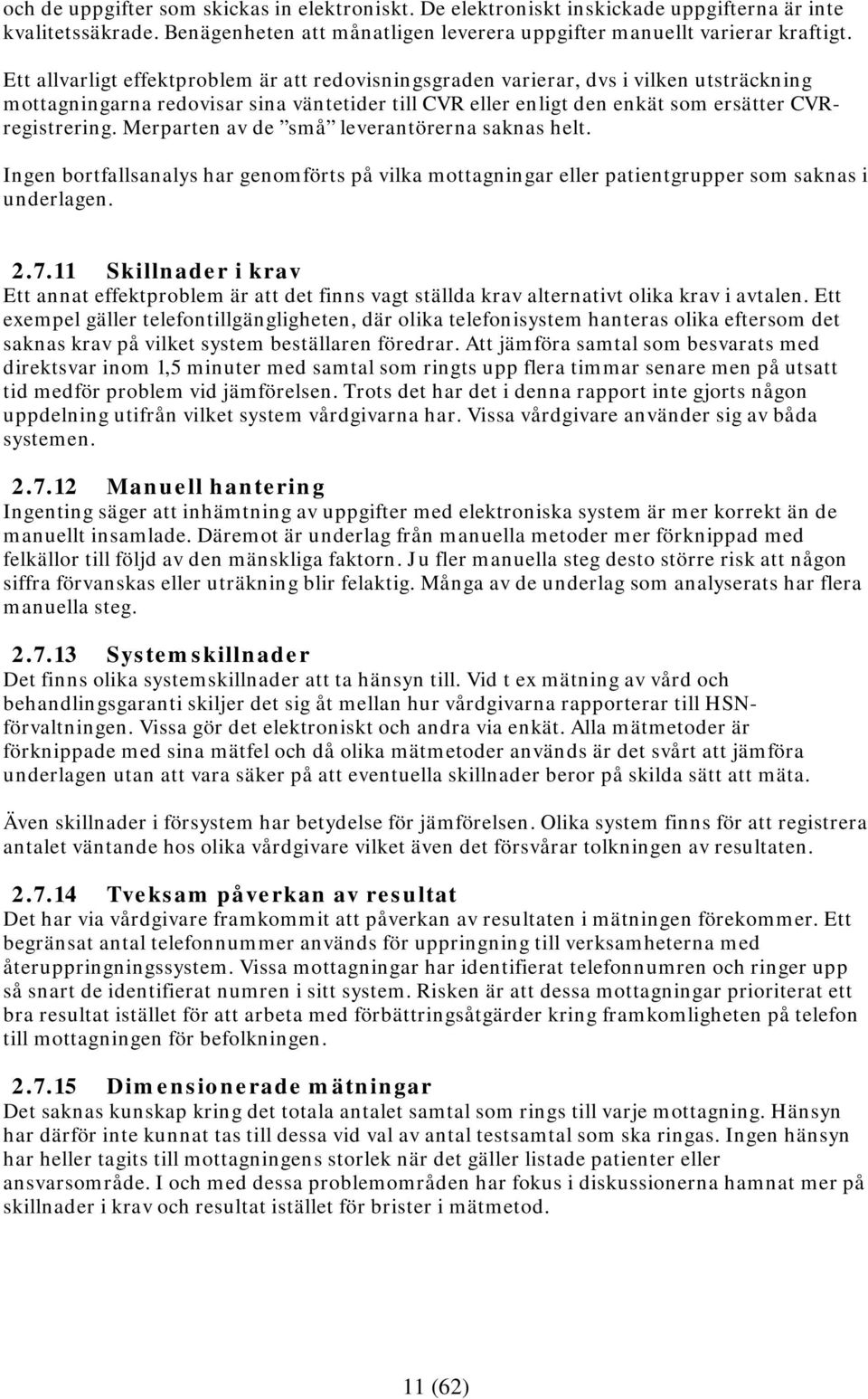 Merparten av de små leverantörerna saknas helt. Ingen bortfallsanalys har genomförts på vilka mottagningar eller patientgrupper som saknas i underlagen. 2.7.