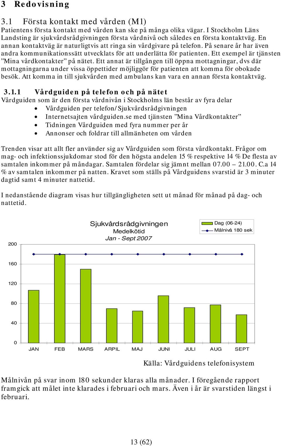 På senare år har även andra kommunikationssätt utvecklats för att underlätta för patienten. Ett exempel är tjänsten Mina vårdkontakter på nätet.