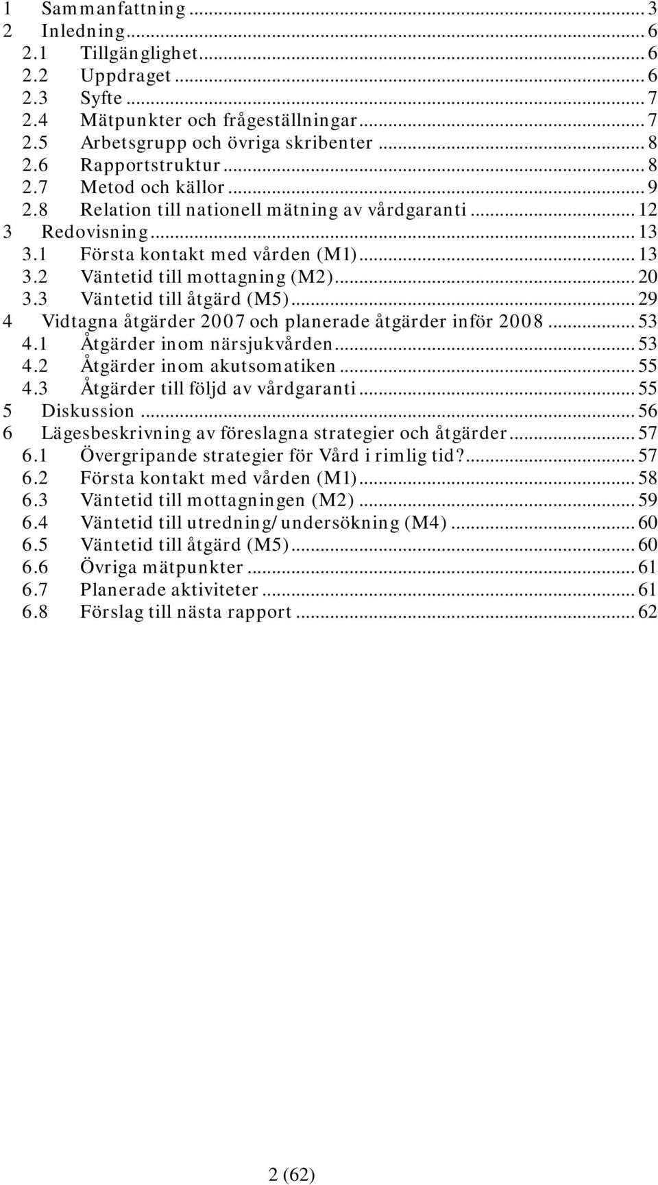 .. 20 3.3 Väntetid till åtgärd (M5)... 29 4 Vidtagna åtgärder 2007 och planerade åtgärder inför 2008... 53 4.1 Åtgärder inom närsjukvården... 53 4.2 Åtgärder inom akutsomatiken... 55 4.