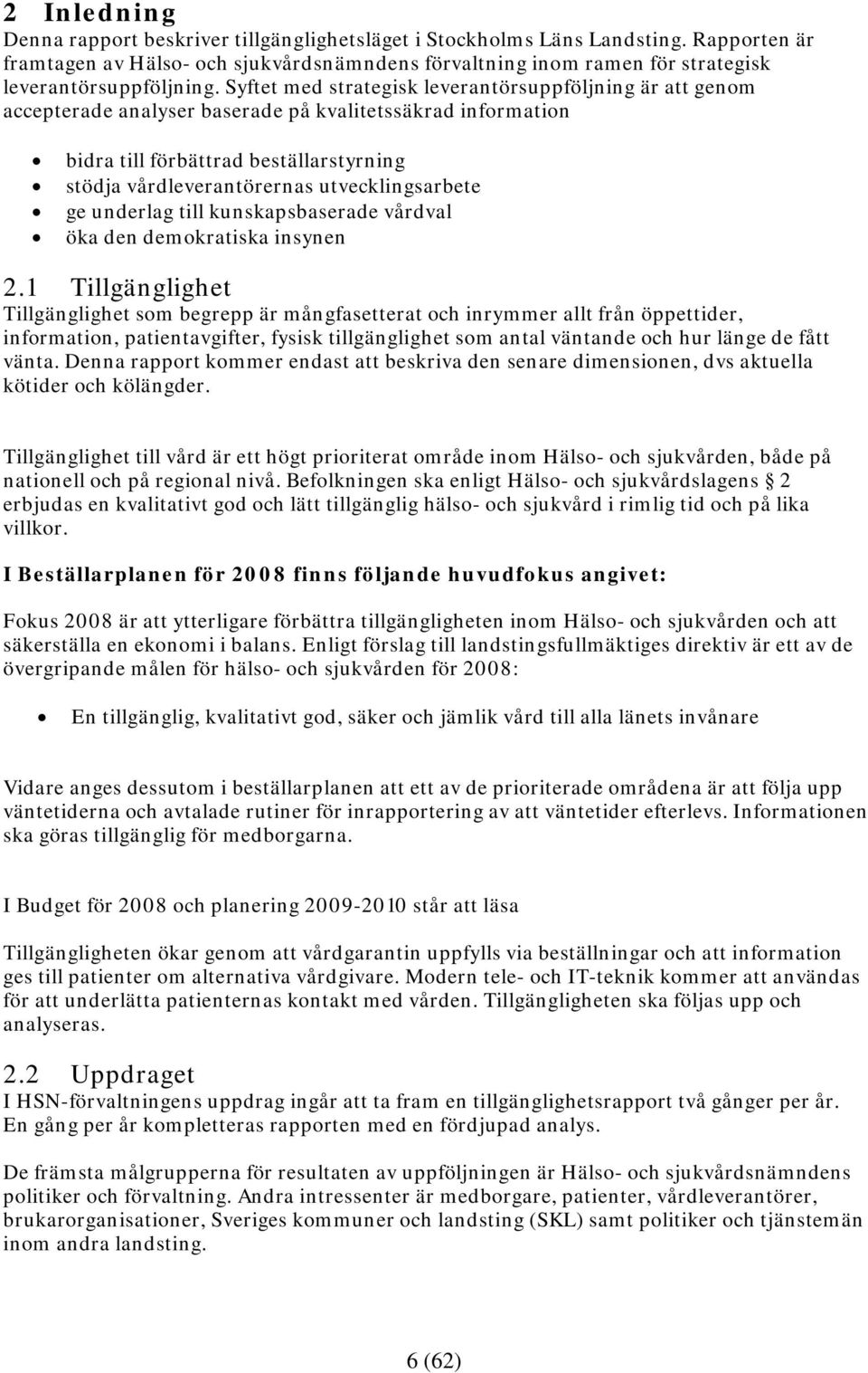 Syftet med strategisk leverantörsuppföljning är att genom accepterade analyser baserade på kvalitetssäkrad information bidra till förbättrad beställarstyrning stödja vårdleverantörernas