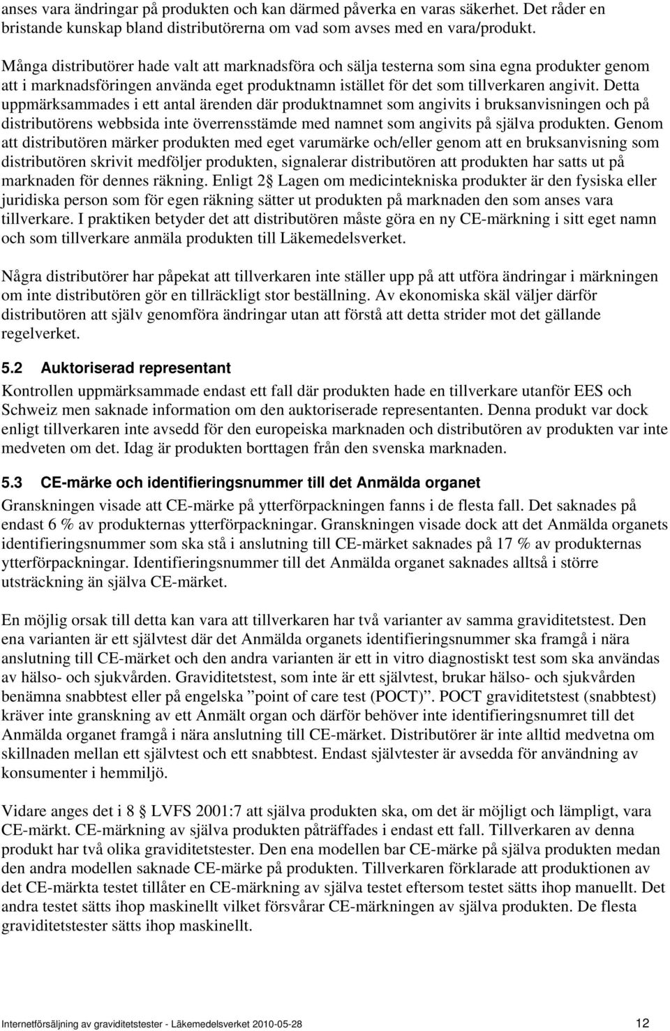 Dett uppmärksmmdes i ett ntl ärenden där produktnmnet som ngivits i bruksnvisningen och på distributörens webbsid inte överrensstämde med nmnet som ngivits på själv produkten.