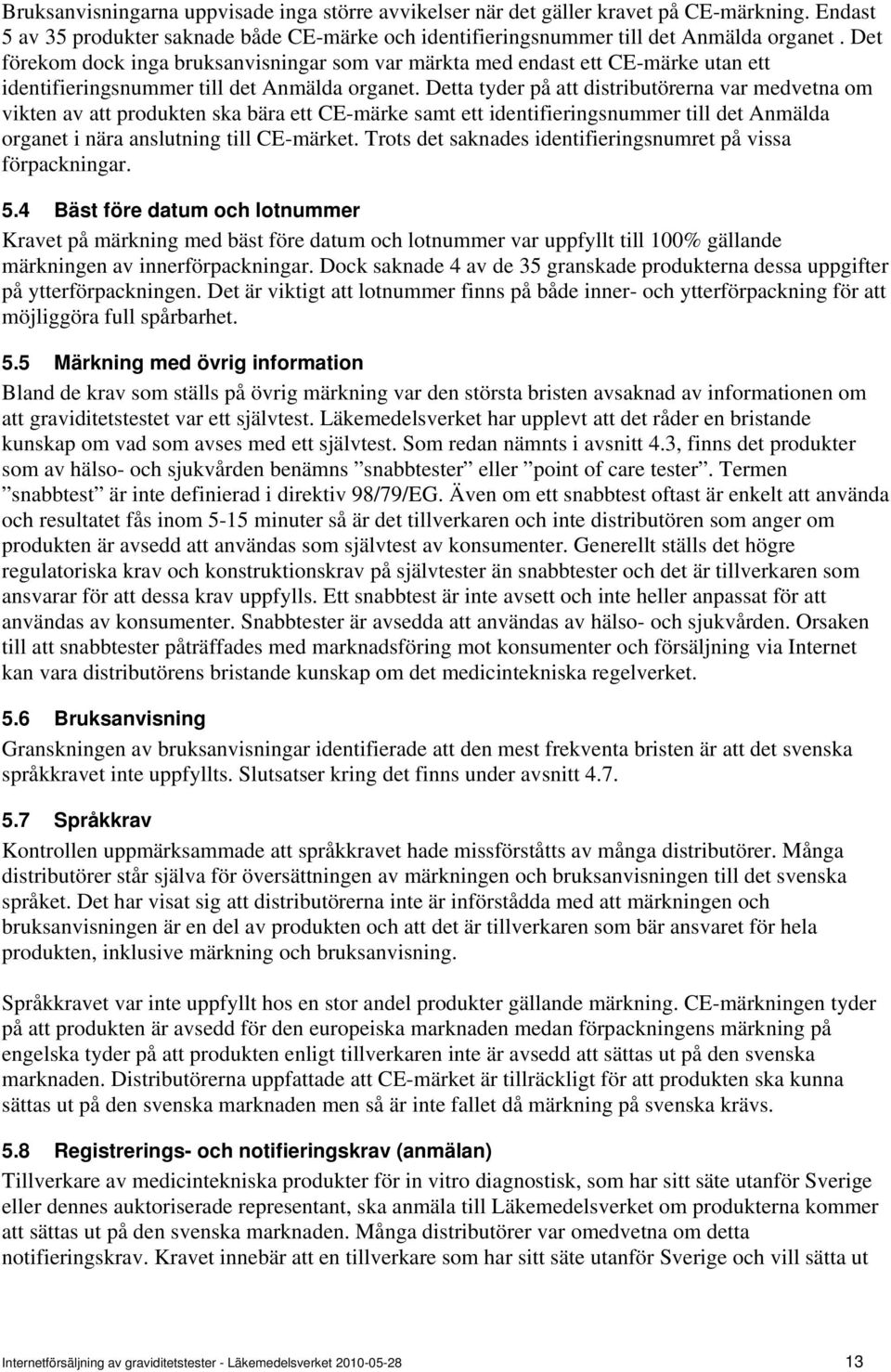 Dett tyder på tt distributörern vr medvetn om vikten v tt produkten sk bär ett CE-märke smt ett identifieringsnummer till det Anmäld orgnet i när nslutning till CE-märket.