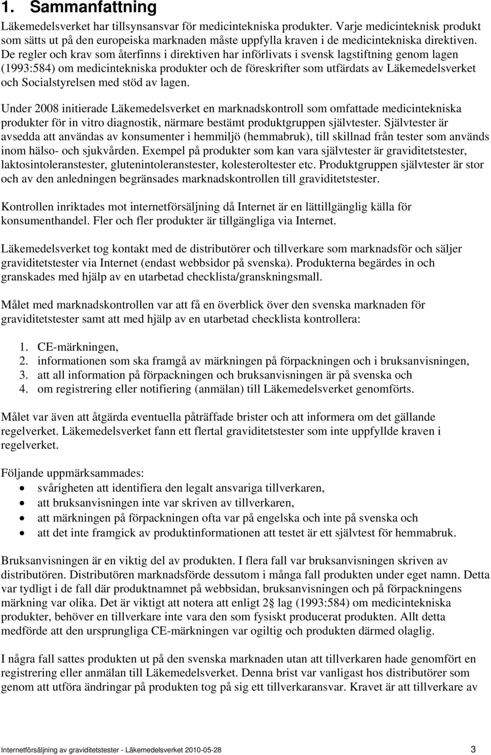 Socilstyrelsen med stöd v lgen. Under 2008 initierde Läkemedelsverket en mrkndskontroll som omfttde medicinteknisk produkter för in vitro dignostik, närmre bestämt produktgruppen självtester.